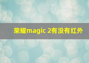 荣耀magic 2有没有红外